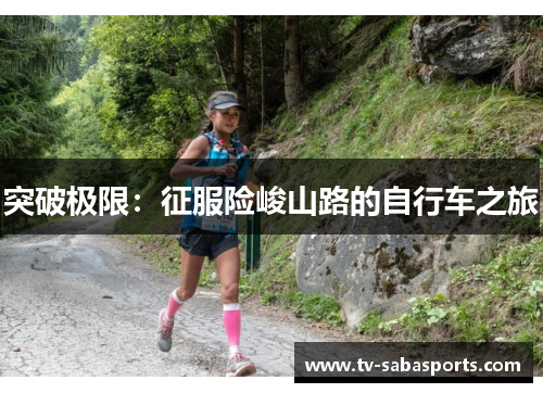 突破极限：征服险峻山路的自行车之旅